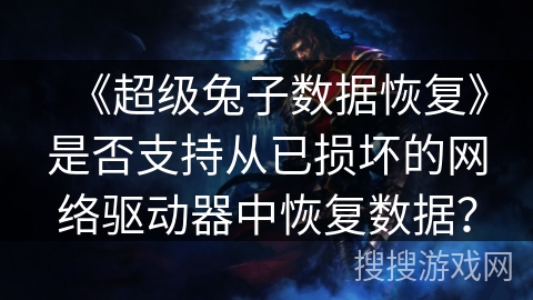 《超级兔子数据恢复》是否支持从已损坏的网络驱动器中恢复数据？