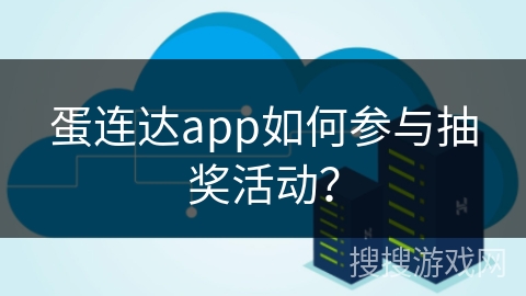 蛋连达app如何参与抽奖活动？