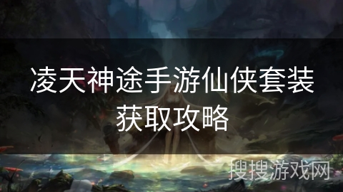 凌天神途手游仙侠套装获取攻略