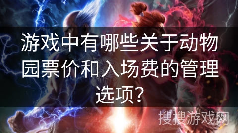 游戏中有哪些关于动物园票价和入场费的管理选项？