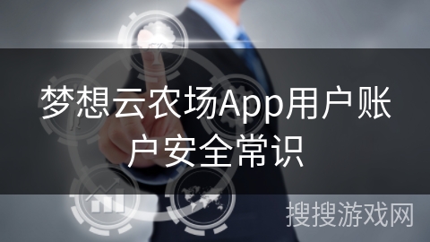 梦想云农场App用户账户安全常识