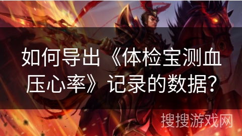 如何导出《体检宝测血压心率》记录的数据？