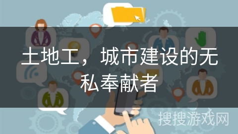 土地工，城市建设的无私奉献者