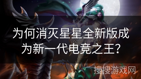 为何消灭星星全新版成为新一代电竞之王？
