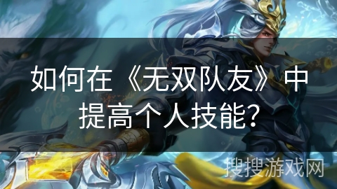 如何在《无双队友》中提高个人技能？