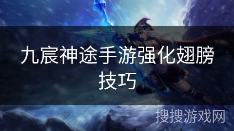 九宸神途手游强化翅膀技巧