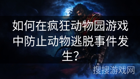 如何在疯狂动物园游戏中防止动物逃脱事件发生？