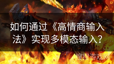 如何通过《高情商输入法》实现多模态输入？
