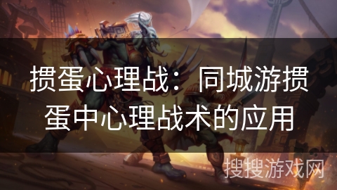 掼蛋心理战：同城游掼蛋中心理战术的应用