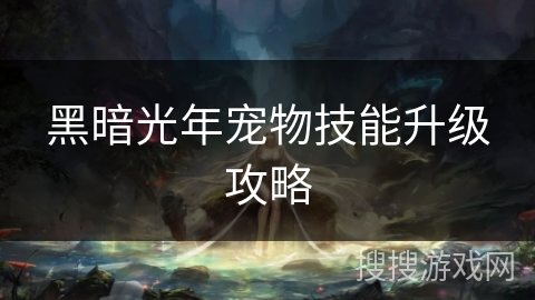 黑暗光年宠物技能升级攻略