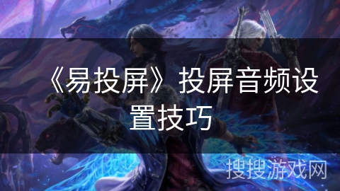 《易投屏》投屏音频设置技巧