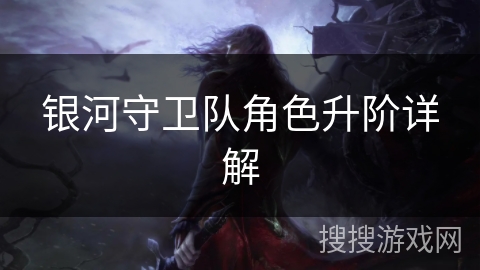 银河守卫队角色升阶详解