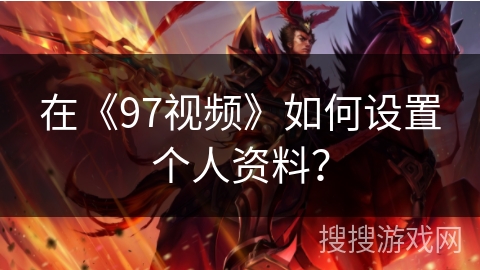 在《97视频》如何设置个人资料？
