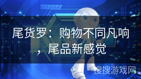 尾货罗：购物不同凡响，尾品新感觉