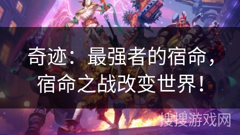 奇迹：最强者的宿命，宿命之战改变世界！