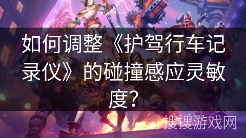 如何调整《护驾行车记录仪》的碰撞感应灵敏度？