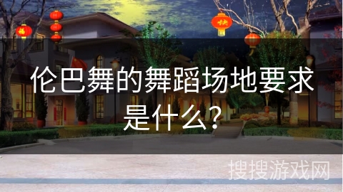 伦巴舞的舞蹈场地要求是什么？