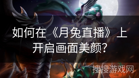 如何在《月兔直播》上开启画面美颜？