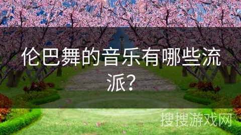 伦巴舞的音乐有哪些流派？