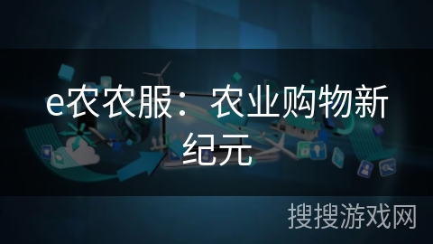 e农农服：农业购物新纪元