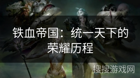 铁血帝国：统一天下的荣耀历程