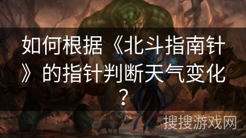 如何根据《北斗指南针》的指针判断天气变化？