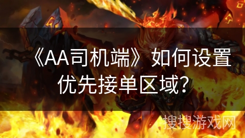 《AA司机端》如何设置优先接单区域？