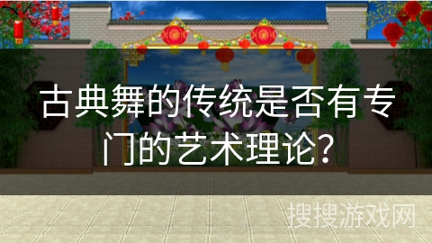 古典舞的传统是否有专门的艺术理论？