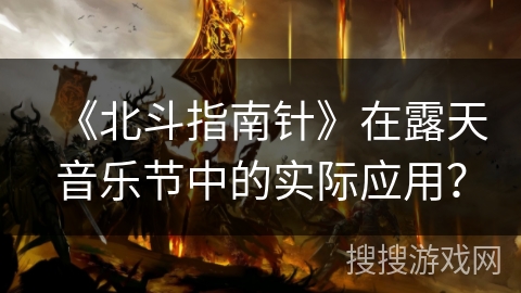 《北斗指南针》在露天音乐节中的实际应用？