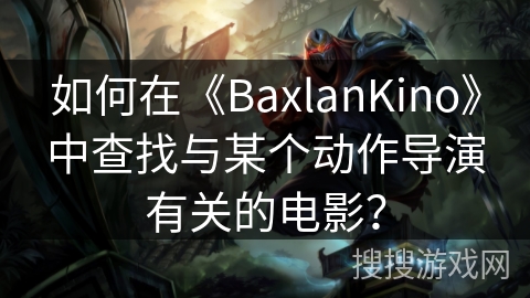 如何在《BaxlanKino》中查找与某个动作导演有关的电影? 如何在《BaxlanKino》中查找与某个动作导演有关的电影?