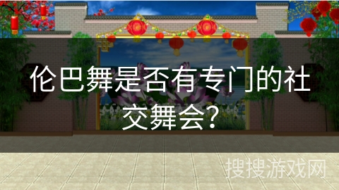 伦巴舞是否有专门的社交舞会？