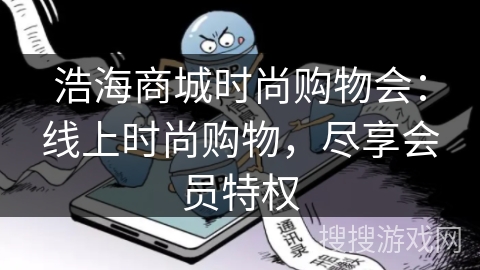 浩海商城时尚购物会：线上时尚购物，尽享会员特权