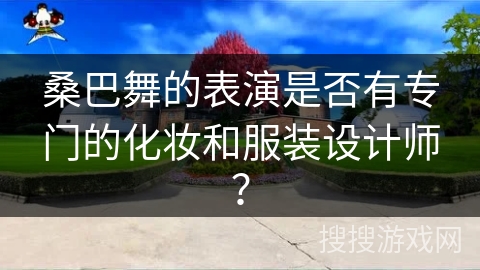 桑巴舞的表演是否有专门的化妆和服装设计师？