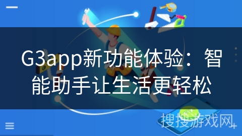 G3app新功能体验：智能助手让生活更轻松