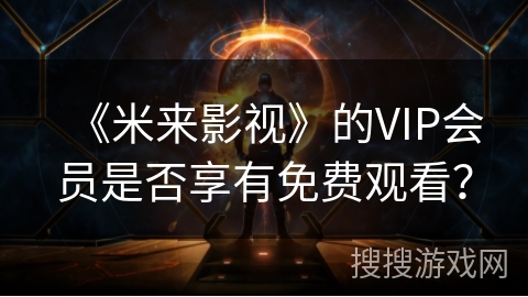 《米来影视》的VIP会员是否享有免费观看？