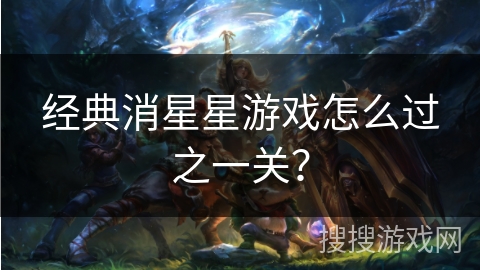 经典消星星游戏怎么过之一关？