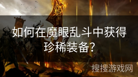 如何在魔眼乱斗中获得珍稀装备？