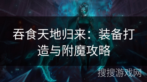 吞食天地归来：装备打造与附魔攻略