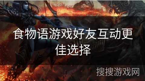 食物语游戏好友互动更佳选择