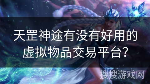 天罡神途有没有好用的虚拟物品交易平台？