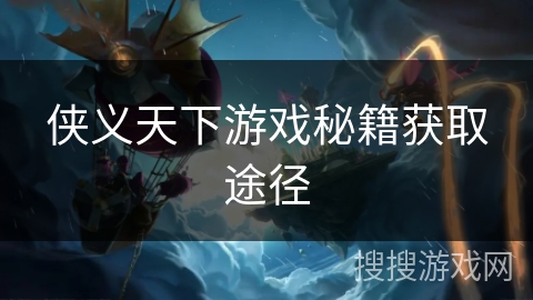 侠义天下游戏秘籍获取途径 侠义天下游戏秘籍获取途径