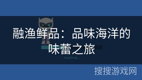 融渔鲜品：品味海洋的味蕾之旅