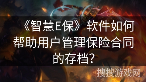 《智慧E保》软件如何帮助用户管理保险合同的存档？