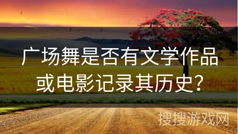 广场舞是否有文学作品或电影记录其历史？