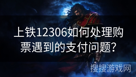 上铁12306如何处理购票遇到的支付问题？