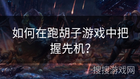 如何在跑胡子游戏中把握先机？