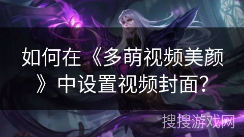 如何在《多萌视频美颜》中设置视频封面？