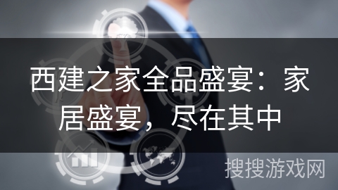 西建之家全品盛宴：家居盛宴，尽在其中