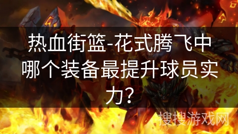 热血街篮-花式腾飞中哪个装备最提升球员实力？