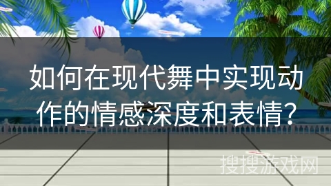 如何在现代舞中实现动作的情感深度和表情？